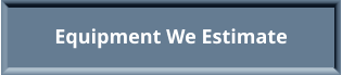 Equipment We Estimate